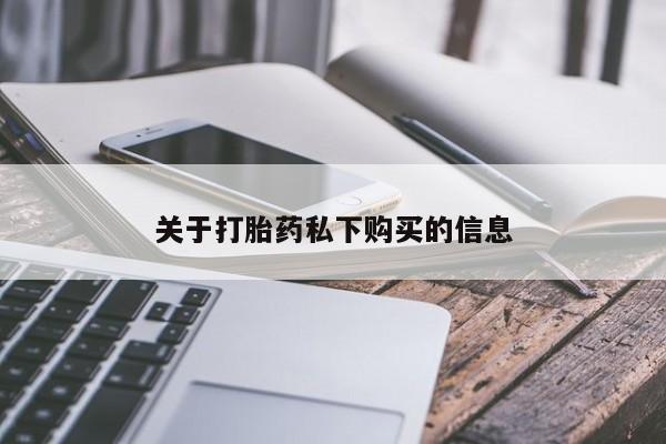 有没有私人医生的打胎药关于打胎药私下购买的信息