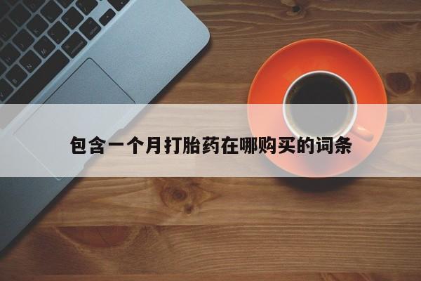 有没有私人医生的打胎药包含一个月打胎药在哪购买的词条