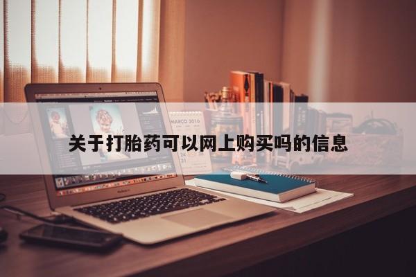 有没有私人医生的打胎药关于打胎药可以网上购买吗的信息