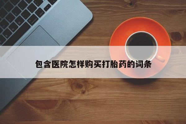 有没有私人医生的打胎药包含医院怎样购买打胎药的词条