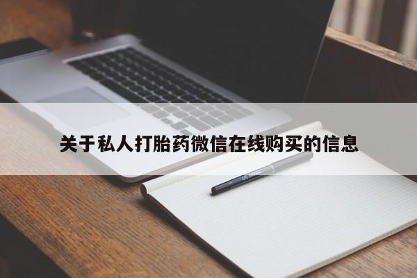 有没有私人医生的打胎药关于私人打胎药微信在线购买的信息