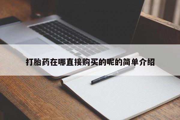 有没有私人医生的打胎药打胎药在哪直接购买的呢的简单介绍